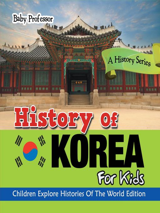 Title details for History of Korea For Kids--A History Series--Children Explore Histories of the World Edition by Baby Professor - Available